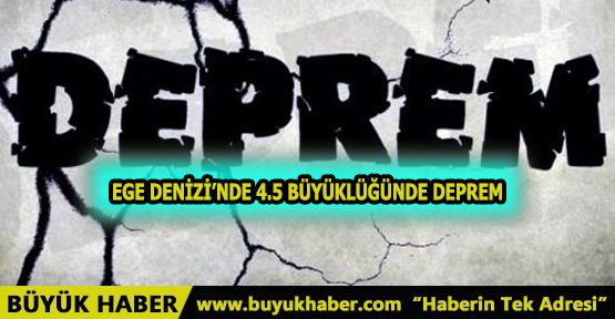 Ege Denizi’nde 4.5 büyüklüğünde deprem