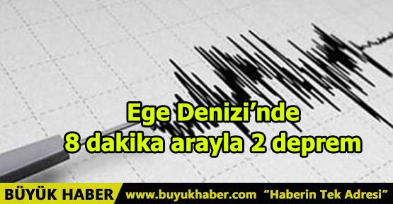 Ege Denizi’nde 8 dakika arayla 2 deprem