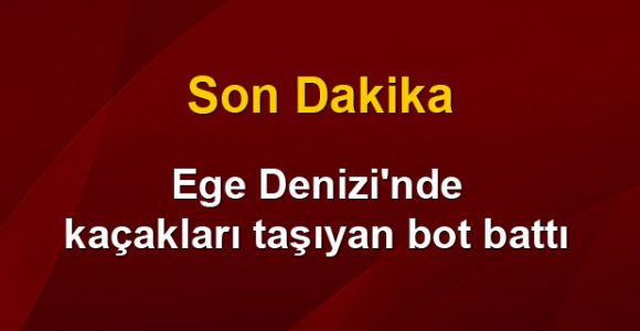 Ege Denizi'nde kaçakları taşıyan bot battı: 6 ölü