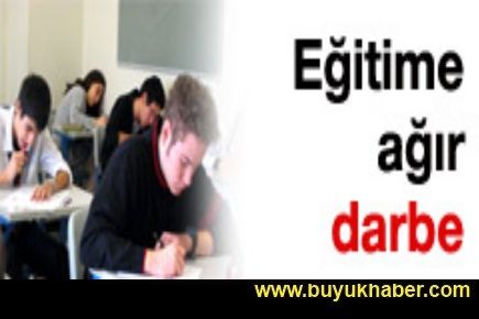 Eğitime ağır darbe 