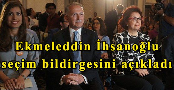 Ekmeleddin İhsanoğlu seçim bildirgesini açıkladı