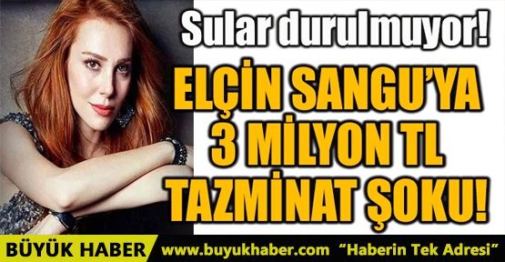 ELÇİN SANGU’YA 3 MİLYON TL TAZMİNAT ŞOKU