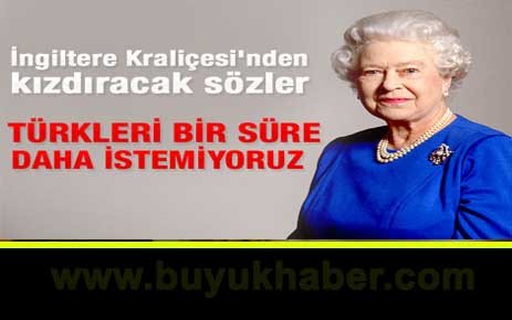 Elizabeth: Türkleri bür süre daha görmek istemiyoruz