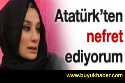 Elönü: Atatürk'ten nefret ediyorum