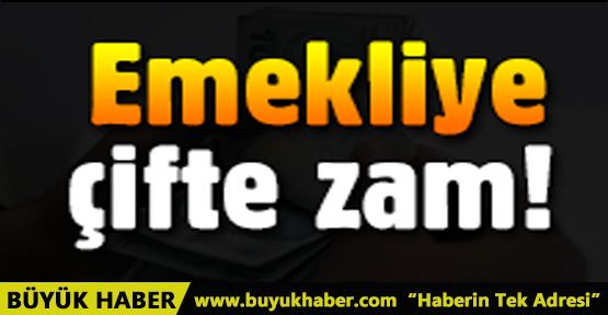 Emekliye çifte zam