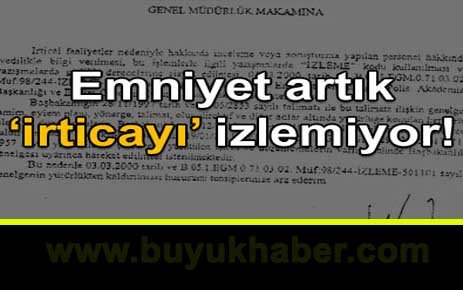 Emniyet artık ‘irticayı’ izlemiyor!