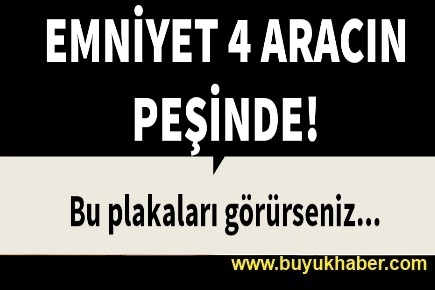 Emniyet bu 4 aracın peşinde