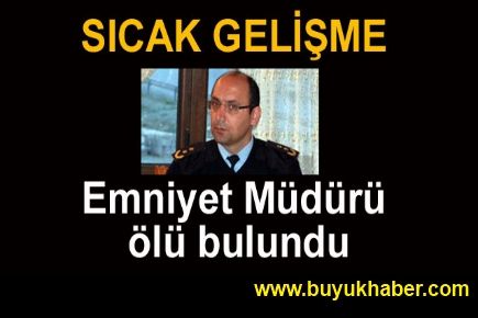 Emniyet müdürü evinde ölü bulundu