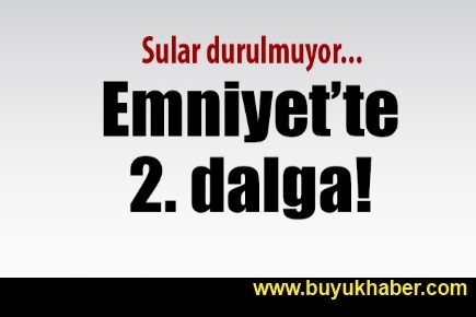 Emniyet'te 2. dalga