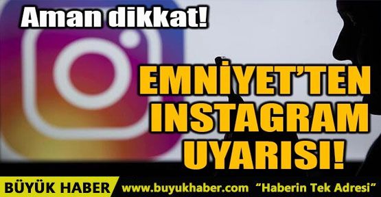 EMNİYET'TEN INSTAGRAM UYARISI