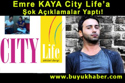 Emre KAYA City Life'a Şok Açıklamalar Yaptı!