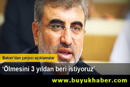 Enerji Bakanı Taner Yıldız: 'Uzun adamın ölmesini 3 yıldan beri istiyoruz'