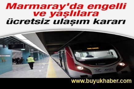 Engelliler ve yaşlılar Marmaray'ı ücretsiz kullanacak