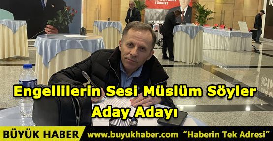 Engellilerin Sesi Müslüm Söyler Aday Adayı