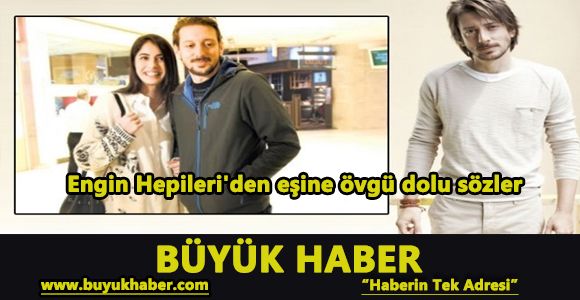 Engin Hepileri'den eşine övgü dolu sözler