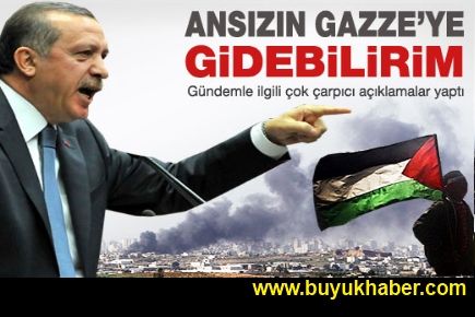 ERDOĞAN: ANSIZIN GAZZE'YE GİDEBİLİRİM