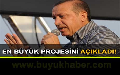 Erdoğan en büyük projesini açıkladı.