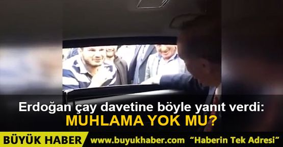 Erdoğan, kendini çaya davet eden vatandaştan muhlama istedi