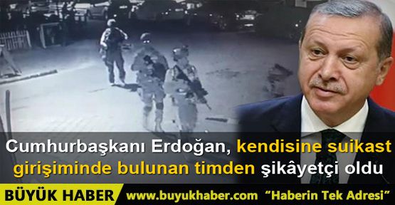 Erdoğan, kendisine suikast girişiminde bulunan timden şikâyetçi oldu