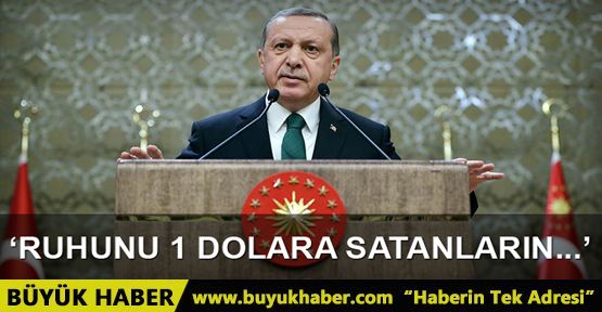 Erdoğan: 'Ruhunu 1 dolara satanların bizimle bir ilişkisi olamaz'