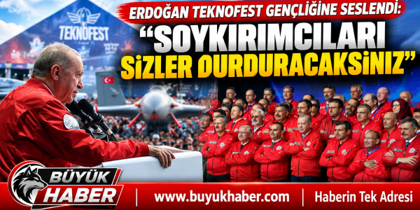 ERDOĞAN TEKNOFEST GENÇLİĞİNE SESLENDİ: “SOYKIRIMCILARI SİZLER DURDURACAKSINIZ”