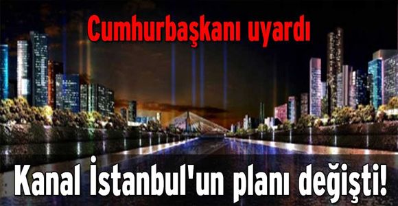 Erdoğan uyardı Kanal İstanbul’un planı değişti!