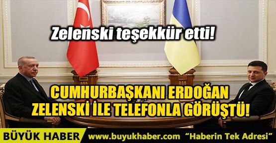 ERDOĞAN, ZELENSKİ İLE TELEFONDA GÖRÜŞTÜ