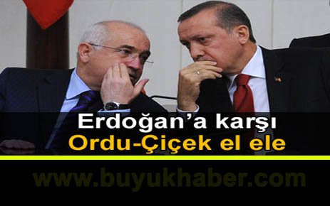 Erdoğan’a karşı Ordu-Çiçek el ele