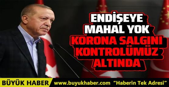 Erdoğan'dan güven veren açıklama! Salgın kontrolümüz altında