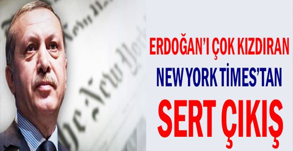 Erdoğan’ı çok kızdıran New York Times’tan sert çıkış