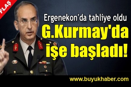 Ergenekon'da tahliye oldu G.Kurmay'da işe başladı