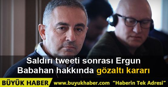 Ergun Babahan'a gözaltı kararı