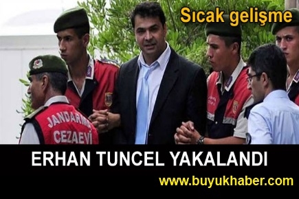 Erhan Tuncel yakalandı