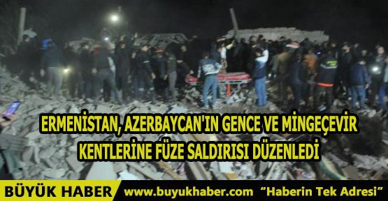 Ermenistan, Azerbaycan'ın Gence ve Mingeçevir kentlerine füze saldırısı düzenledi