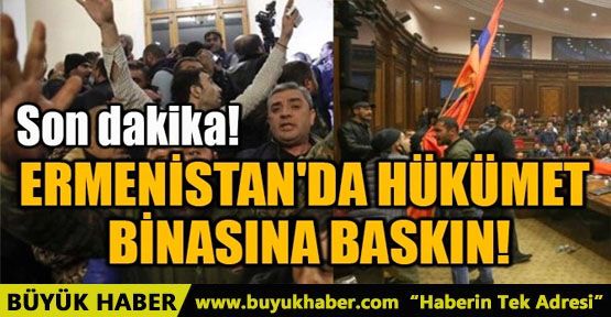 ERMENİSTAN'DA HÜKÜMET BİNASINA BASKIN