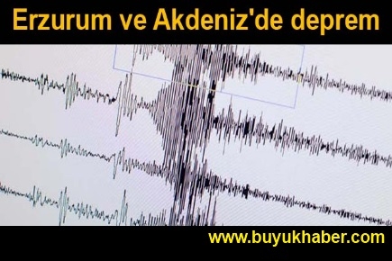 Erzurum ve Akdeniz'de deprem