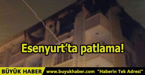 Esenyurt’ta patlama!