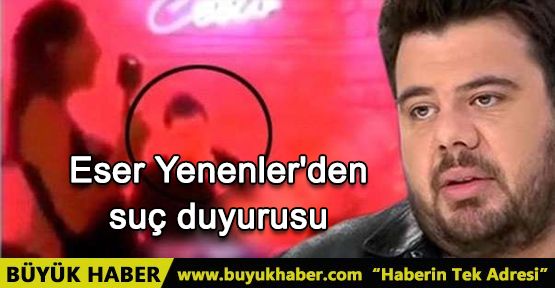 Eser Yenenler'den suç duyurusu