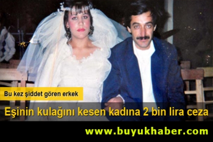 Eşinin kulağını kesen kadına 2 bin lira para cezası