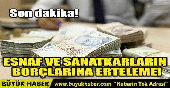 ESNAF VE SANATKARLARIN BORÇLARINA ERTELEME