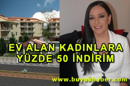 EV ALAN KADINLARA YÜZDE 50 İNDİRİM