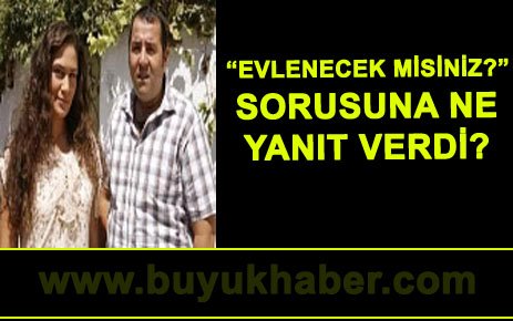 “EVLENECEK MİSİNİZ?” SORUSUNA NE YANIT VERDİ?