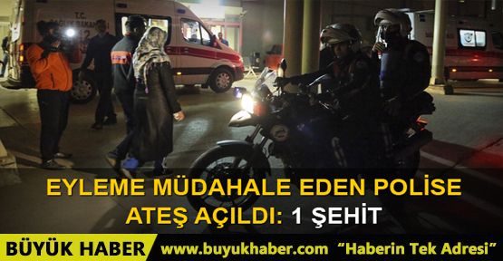 Eyleme müdahale eden polise ateş açıldı: 1 şehit