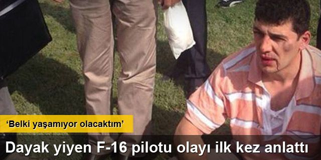 F-16 pilotu olayı ilk kez anlattı