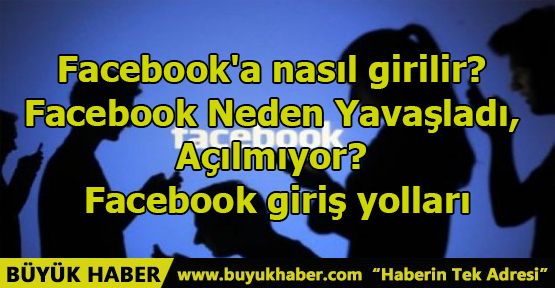 Facebook Neden Yavaşladı, Açılmıyor?