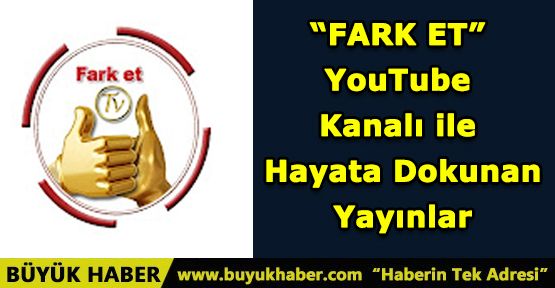 “FARK ET” YouTube Kanalı ile Hayata Dokunan Yayınlar