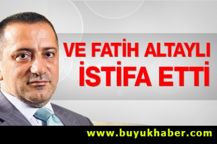 Fatih Altaylı istifa etti
