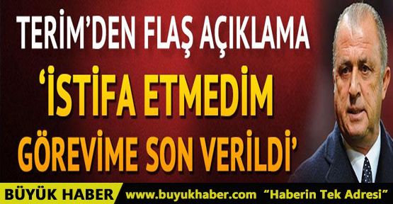 Fatih Terim: İstifa etmedim, görevime son verildi