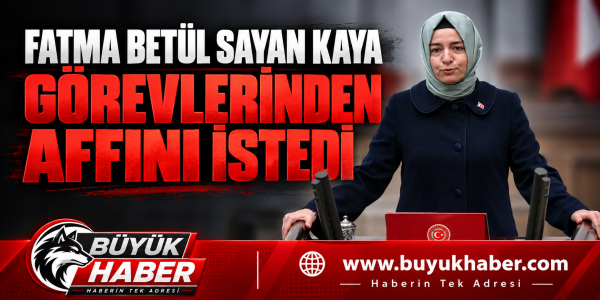 Fatma Betül Sayan Kaya, AK Parti’deki görevlerinden affını istedi