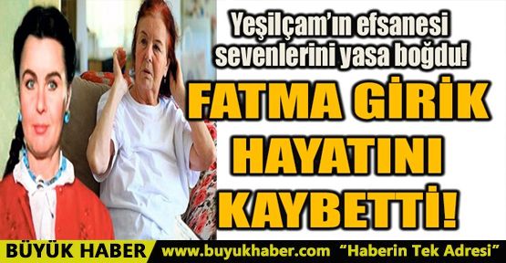 FATMA GİRİK HAYATINI KAYBETTİ